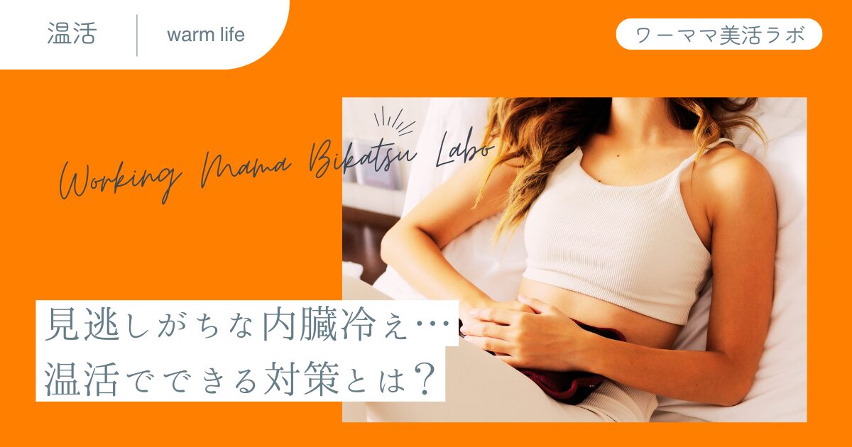 見逃しがちな内臓冷え…温活でできる対策とは？