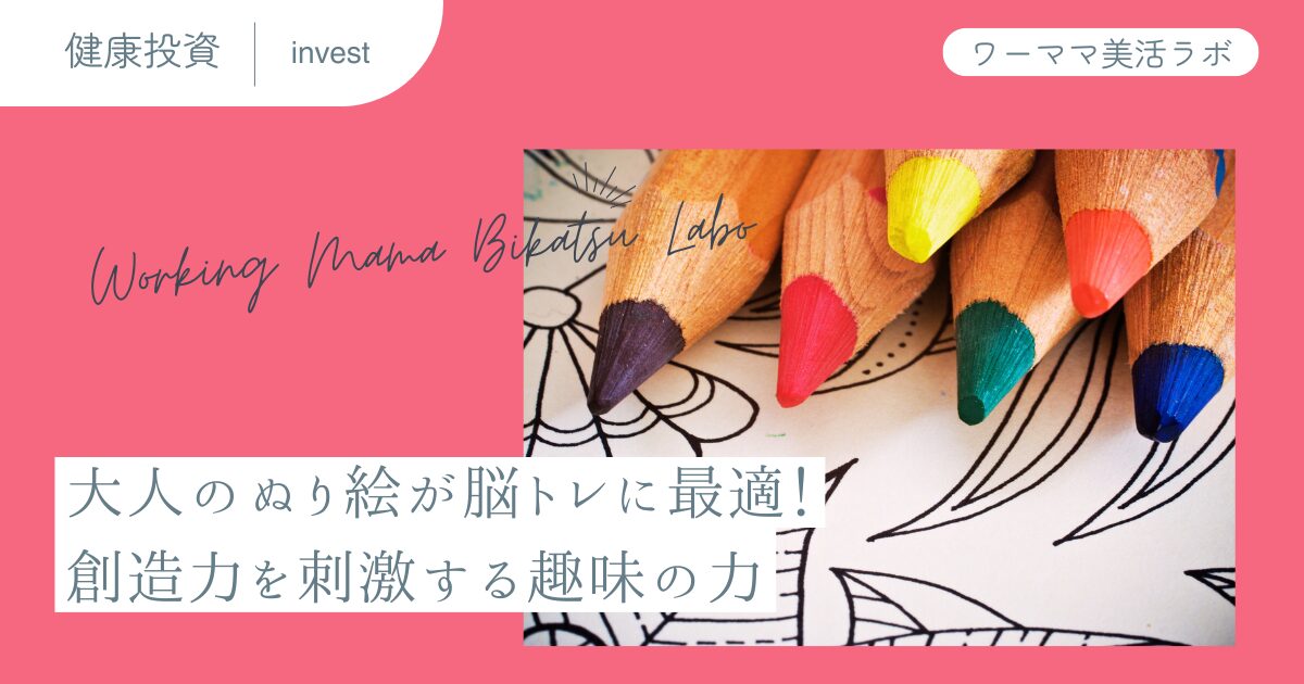 大人のぬり絵が脳トレに最適！創造力を刺激する趣味の力